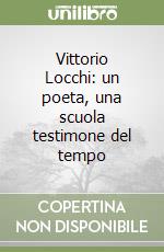 Vittorio Locchi: un poeta, una scuola testimone del tempo libro