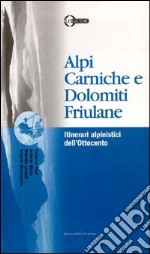 Alpi Carniche e Dolomiti friulane. Itinerari alpinistici dell'Ottocento libro