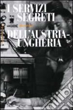 I servizi segreti dell'Austria-Ungheria libro