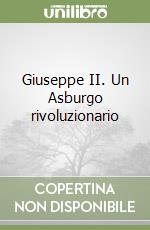 Giuseppe II. Un Asburgo rivoluzionario libro