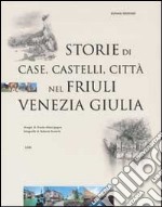 Storie di case, castelli, città nel Friuli Venezia Giulia libro