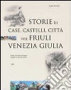 Storie di case, castelli, città nel Friuli Venezia Giulia libro