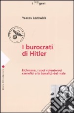 I burocrati di Hitler. Eichmann, i suoi volenterosi carnefici e la banalità del male libro