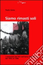 Siamo rimasti soli. I comunisti del PCI nell'Istria Occidentale dal 1943 al 1946 libro