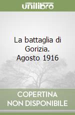 La battaglia di Gorizia. Agosto 1916 libro