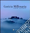 Gorizia millenaria. Ediz. italiana, slovena, tedesca e inglese libro