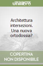 Architettura intersezioni. Una nuova ortodossia?