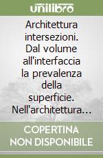 Architettura intersezioni. Dal volume all'interfaccia la prevalenza della superficie. Nell'architettura contemporanea