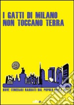 I gatti di Milano non toccano terra. Nove itinerari narrati dal popolo della notte libro