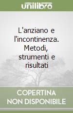 L'anziano e l'incontinenza. Metodi, strumenti e risultati