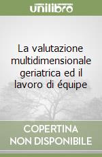 La valutazione multidimensionale geriatrica ed il lavoro di équipe libro