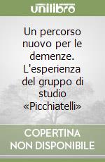 Un percorso nuovo per le demenze. L'esperienza del gruppo di studio «Picchiatelli» libro