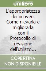 L'appropriatezza dei ricoveri. Come rilevarla e migliorarla con il Protocollo di revisione dell'utilizzo dell'ospedale (Pruo) libro