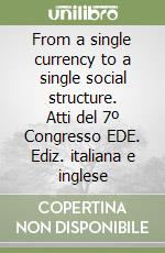 From a single currency to a single social structure. Atti del 7º Congresso EDE. Ediz. italiana e inglese libro