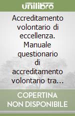 Accreditamento volontario di eccellenza. Manuale questionario di accreditamento volontario tra pari per strutture residenziali per anziani non autosufficienti... libro