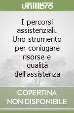 I percorsi assistenziali. Uno strumento per coniugare risorse e qualità dell'assistenza libro