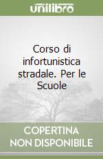 Corso di infortunistica stradale. Per le Scuole