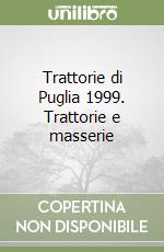 Trattorie di Puglia 1999. Trattorie e masserie libro