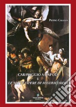 Caravaggio a Napoli e le sette opere di misericordia. Nuova ediz.