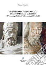 Un inedito di Michelangelo in San Marcello al Corso? Il «sarcofago Grifoni» e la tomba di Giulio II libro