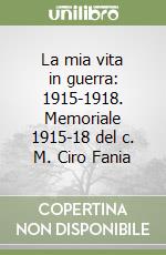 La mia vita in guerra: 1915-1918. Memoriale 1915-18 del c. M. Ciro Fania libro