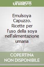 Emulsoya Capuzzo. Ricette per l'uso della soya nell'alimentazione umana