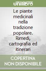 Le piante medicinali nella tradizione popolare. Rimedi, cartografia ed itinerari libro