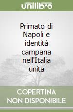 Primato di Napoli e identità campana nell'Italia unita libro