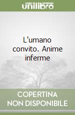 L'umano convito. Anime inferme libro