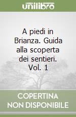 A piedi in Brianza. Guida alla scoperta dei sentieri. Vol. 1 libro