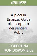 A piedi in Brianza. Guida alla scoperta dei sentieri. Vol. 3 libro