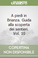 A piedi in Brianza. Guida alla scoperta dei sentieri. Vol. 10 libro