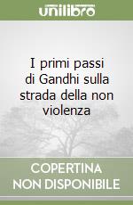 I primi passi di Gandhi sulla strada della non violenza libro