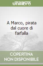 A Marco, pirata dal cuore di farfalla libro