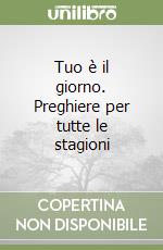 Tuo è il giorno. Preghiere per tutte le stagioni libro