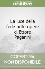 La luce della fede nelle opere di Ettore Paganini libro