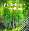 Fratellino e Sorellina. Ediz. illustrata libro