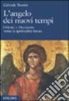 L'angelo dei nuovi tempi. Oriente e Occidente verso la spiritualità futura libro di Burrini Gabriele