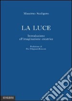 La luce. Introduzione all'immaginazione creatrice libro