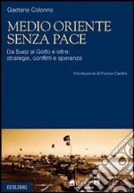 Medio Oriente senza pace. Da Suez al Golfo e oltre: strategie, conflitti e speranze libro