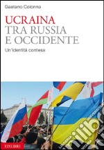 Ucraina tra Russia e Occidente. Un'identità contesa libro