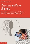 Crescere nell'era digitale. L'uso delle nuove tecnologie nell'infanzia, nell'età scolare e adulta: quale futuro? libro