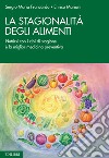 La stagionalità degli alimenti. Nutrirsi con i cibi di stagione è la miglior medicina preventiva libro