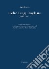 Padre Luigi Anglesio (1803-1881). Primo successore di san Giuseppe Benedetto Cottolengo libro di Piano Lino