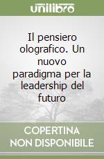 Il pensiero olografico. Un nuovo paradigma per la leadership del futuro libro