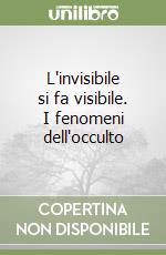 L'invisibile si fa visibile. I fenomeni dell'occulto