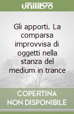 Gli apporti. La comparsa improvvisa di oggetti nella stanza del medium in trance libro