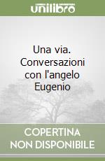 Una via. Conversazioni con l'angelo Eugenio