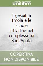 I gesuiti a Imola e le scuole cittadine nel complesso di Sant'Agata libro