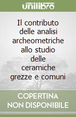 Il contributo delle analisi archeometriche allo studio delle ceramiche grezze e comuni